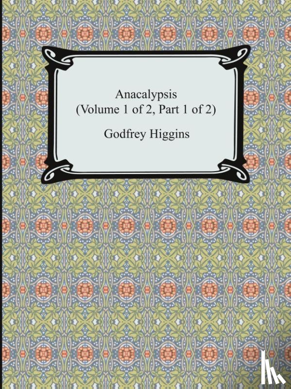 Higgins, Godfrey - Anacalypsis (Volume 1 of 2, Part 1 of 2)