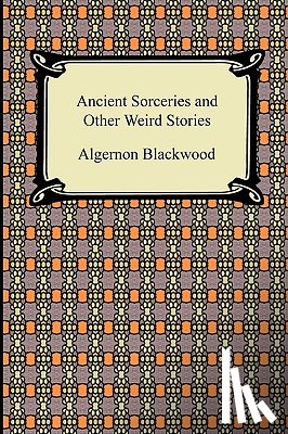 Blackwood, Algernon - Ancient Sorceries and Other Weird Stories