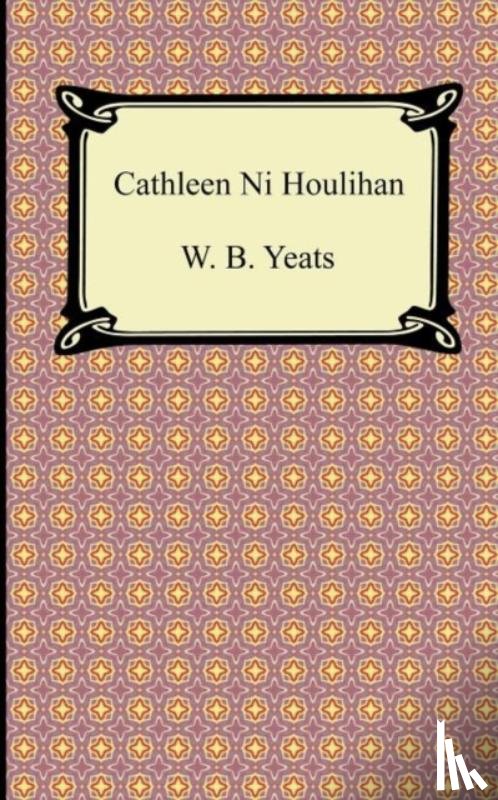 Yeats, William Butler, Yeats, W B - Cathleen Ni Houlihan