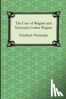 Nietzsche, Friedrich Wilhelm - The Case of Wagner and Nietzsche Contra Wagner