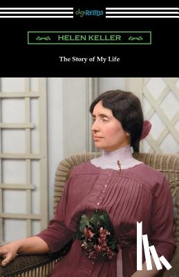 Keller, Helen - The Story of My Life: with Her Letters (1887-1901) and a Supplementary Account