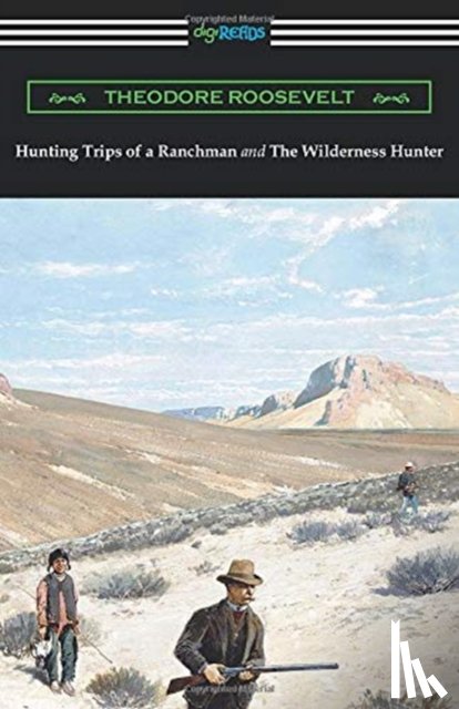 Roosevelt, Theodore - Hunting Trips of a Ranchman and The Wilderness Hunter