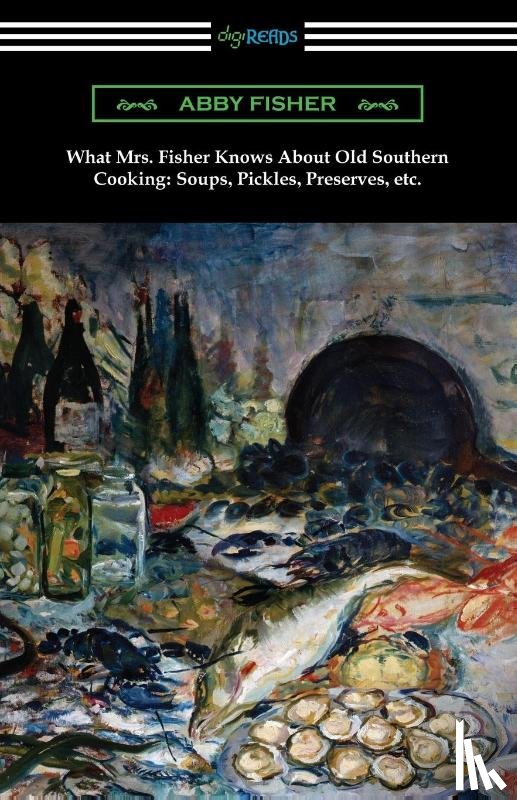 Fisher, Abby - What Mrs. Fisher Knows About Old Southern Cooking, Soups, Pickles, Preserves, etc.