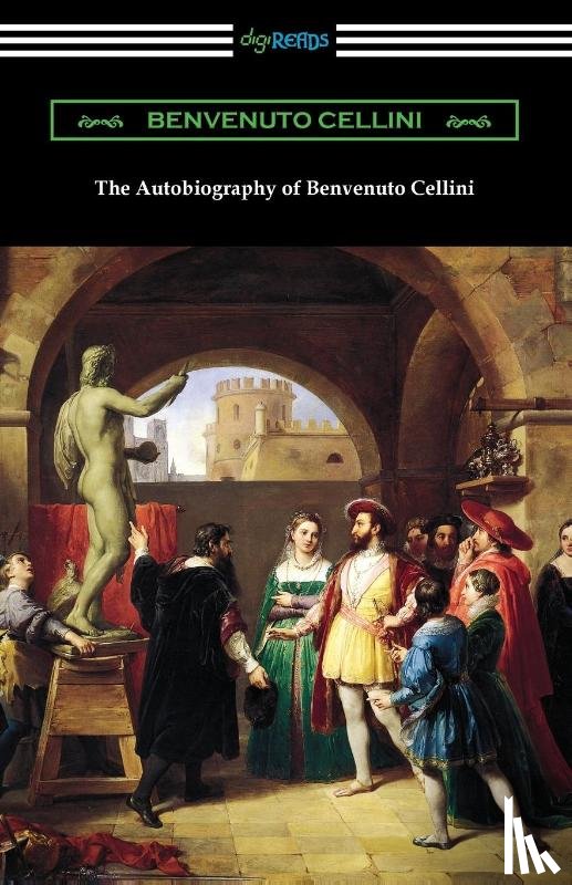 Cellini, Benvenuto - The Autobiography of Benvenuto Cellini