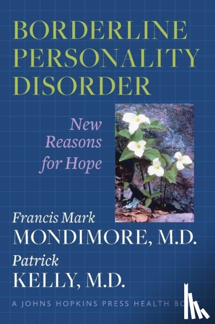Mondimore, Francis Mark (Director, Johns Hopkins Bayview Medical Center), Kelly, Patrick, MD (Assistant Clinical Professor-Health Sciences, David Geffen School of Medicine at UCLA, Harbor UCLA) - Borderline Personality Disorder