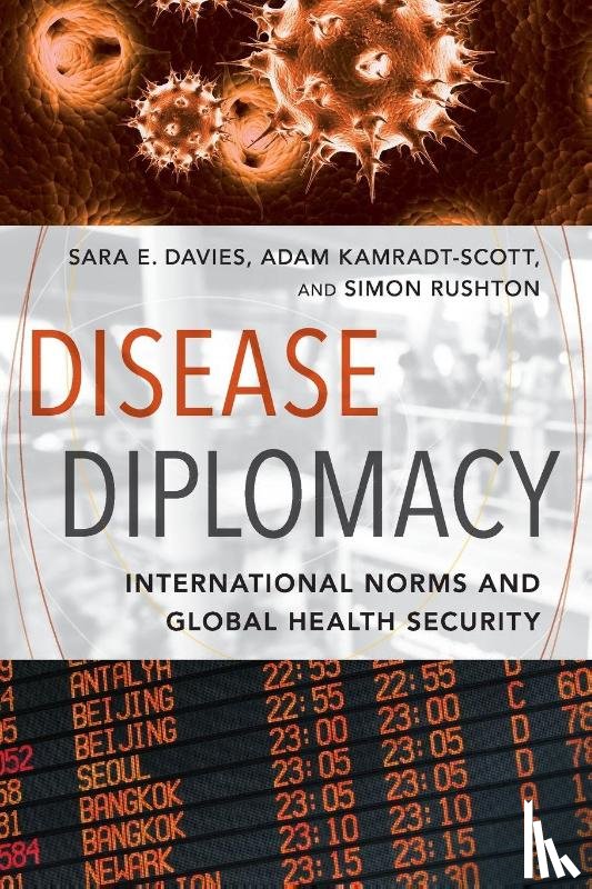 Davies, Sara E. (Associate Professor, Griffith University), Kamradt-Scott, Adam (Senior Lecturer, University of Sydney), Rushton, Simon (University of Sheffield) - Disease Diplomacy