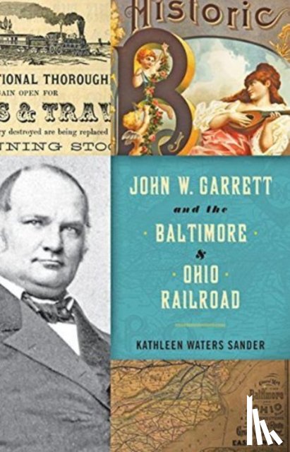 Sander, Kathleen Waters - John W. Garrett and the Baltimore and Ohio Railroad