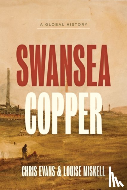 Evans, Chris (University of South Wales), Miskell, Louise (Swansea University) - Swansea Copper