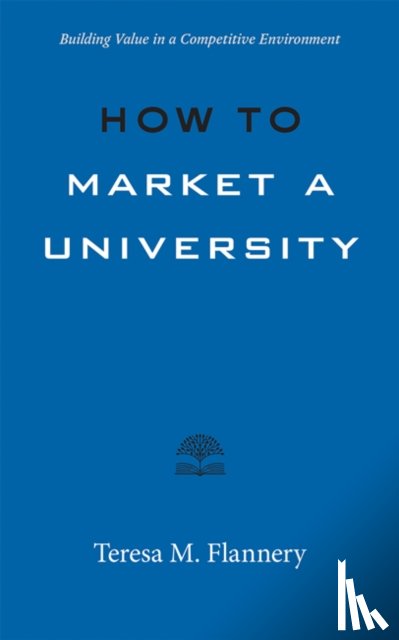 Flannery, Teresa - How to Market a University