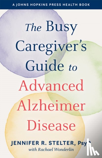 Stelter, Jennifer R. - The Busy Caregiver's Guide to Advanced Alzheimer Disease