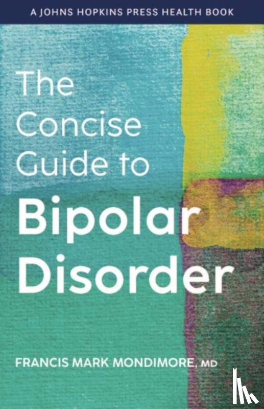 Mondimore, Francis Mark (Director, Johns Hopkins Bayview Medical Center) - The Concise Guide to Bipolar Disorder