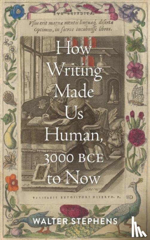 Stephens, Walter (Charles S Singleton Professor of italian Studies - How Writing Made Us Human, 3000 BCE to Now