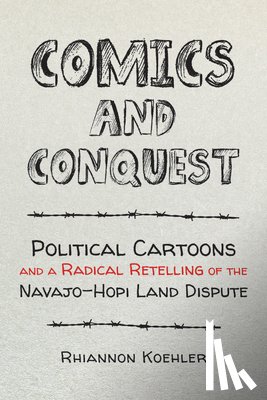 Koehler, Rhiannon - Comics and Conquest: Political Cartoons and a Radical Retelling of the Navajo-Hopi Land Dispute