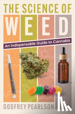 Pearlson, Godfrey - The Science of Weed: An Indispensable Guide to Cannabis