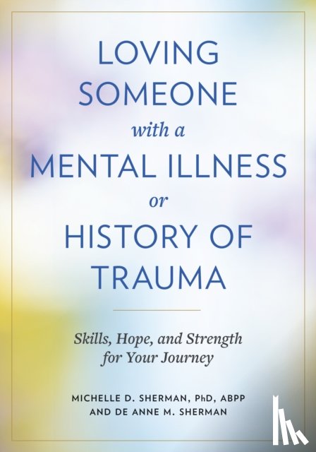 Sherman, Michelle D., Sherman, DeAnne M. - Loving Someone with a Mental Illness or History of Trauma