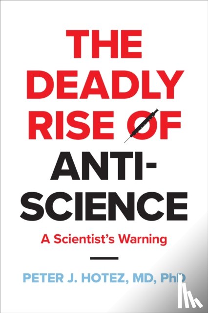 Hotez, Peter J. (Dean for the National School of Tropical Medicine - The Deadly Rise of Anti-science