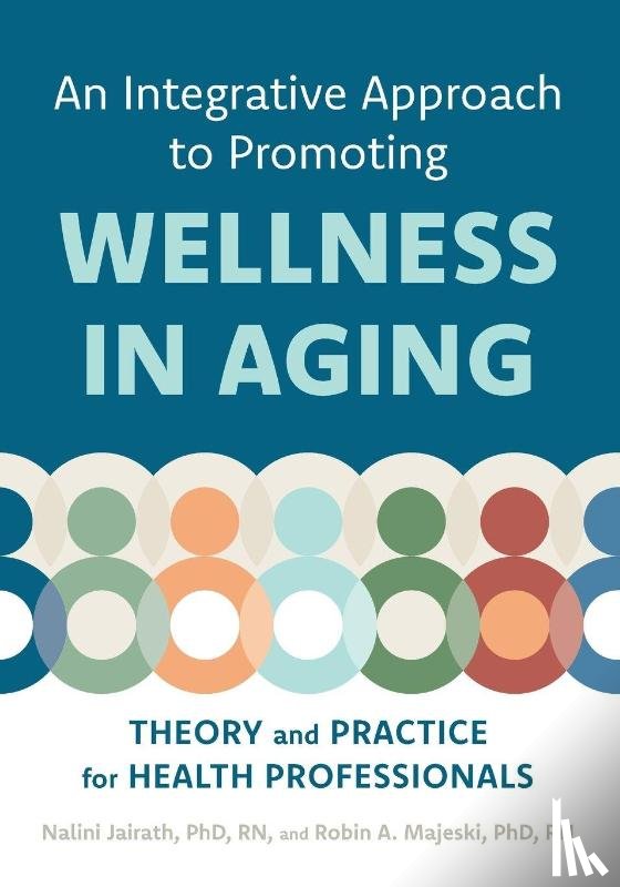 Jairath, Nalini, Majeski, Robin A. - An Integrative Approach to Promoting Wellness in Aging