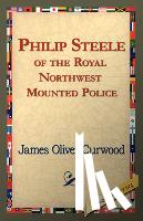 Curwood, James Oliver - Philip Steele of the Royal Northwest Mounted Police