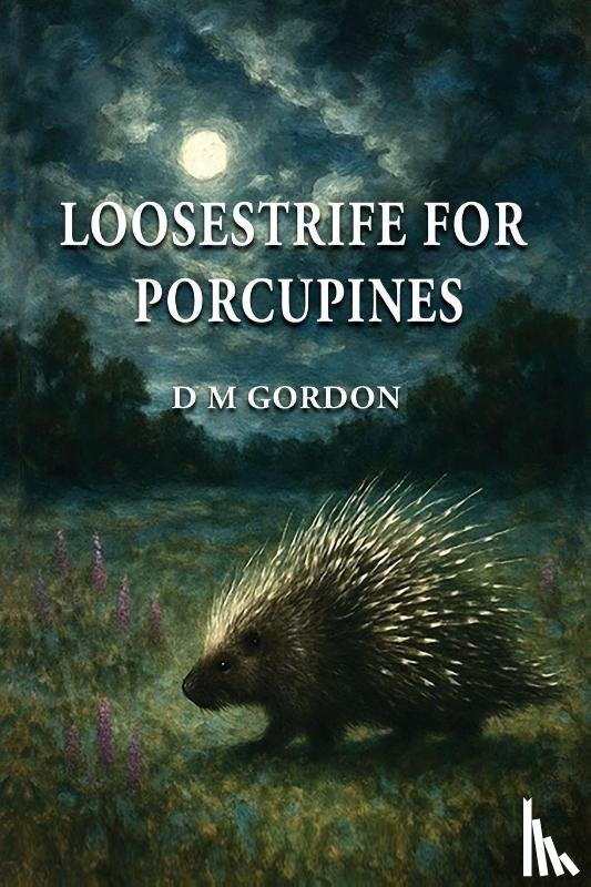 Gordon, D M - Loosestrife for Porcupines