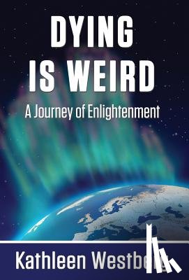 Westberg, Kathleen - Dying Is Weird - A Journey of Enlightenment