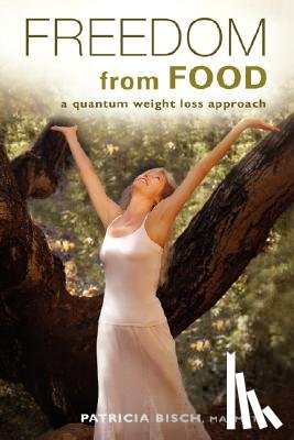 Bisch, Patricia - Freedom from Food; A Quantum Weight Loss Approach