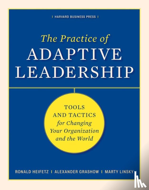 Heifetz, Ronald A., Linsky, Marty, Grashow, Alexander - The Practice of Adaptive Leadership