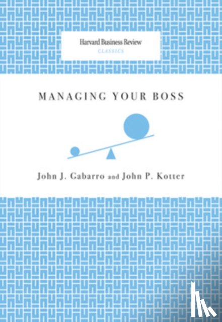 Gabarro, John J., Kotter, John P. - Managing Your Boss