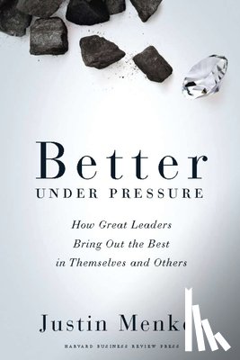 Menkes, Justin - Better Under Pressure: How Great Leaders Bring Out the Best in Themselves and Others