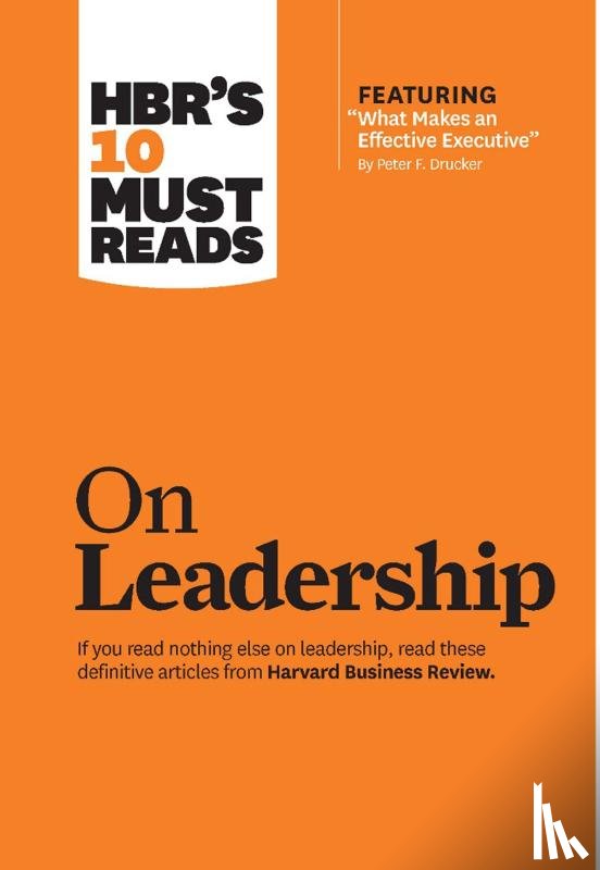 Harvard Business Review, Drucker, Peter F., George, Bill, Goleman, Daniel - HBR's 10 Must Reads on Leadership (with featured article "What Makes an Effective Executive," by Peter F. Drucker)