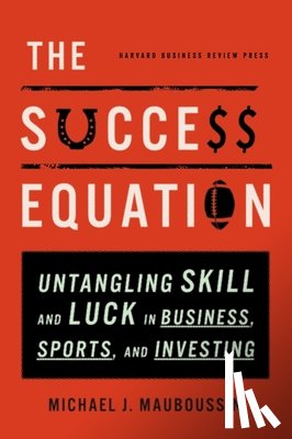 Mauboussin, Michael J. - The Success Equation