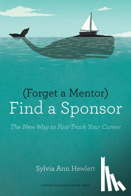 Hewlett, Sylvia Ann - Forget a Mentor, Find a Sponsor