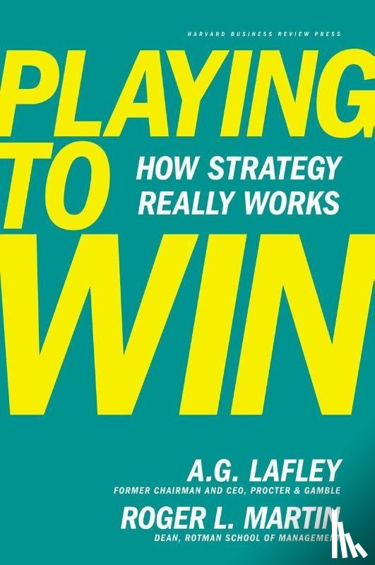 Lafley, A.G., Martin, Roger L. - Playing to Win