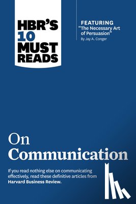 Harvard Business Review, Cialdini, Robert B., Tannen, Deborah, Morgan, Nick - HBR's 10 Must Reads on Communication (with featured article "The Necessary Art of Persuasion," by Jay A. Conger)