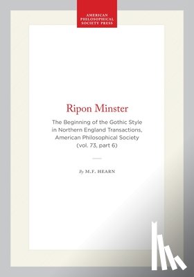 Hearn, M. F. - Ripon Minster: The Beginning of the Gothic Style in Northern England Transactions, American Philosophical Society (Vol. 73, Part 6)
