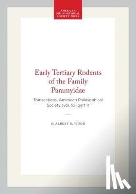 Wood, Albert E. - Early Tertiary Rodents of the Family Paramyidae: Transactions, American Philosophical Society (Vol. 52, Part 1)