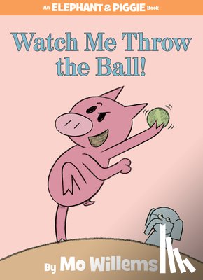 Willems, Mo - Watch Me Throw the Ball! (An Elephant and Piggie Book)