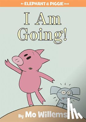 Willems, Mo - I Am Going! (An Elephant and Piggie Book)