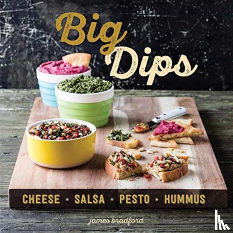 James Bradford - Big Dips: Cheese, Salsa, Pesto, Hummus