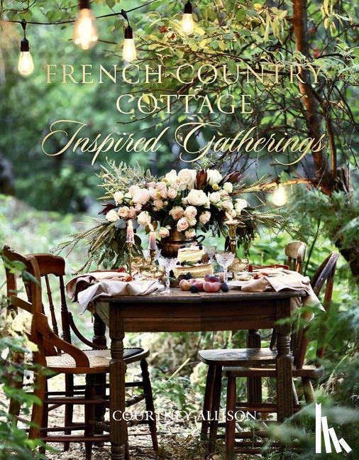 Allison, Courtney - French Country Cottage Inspired Gatherings