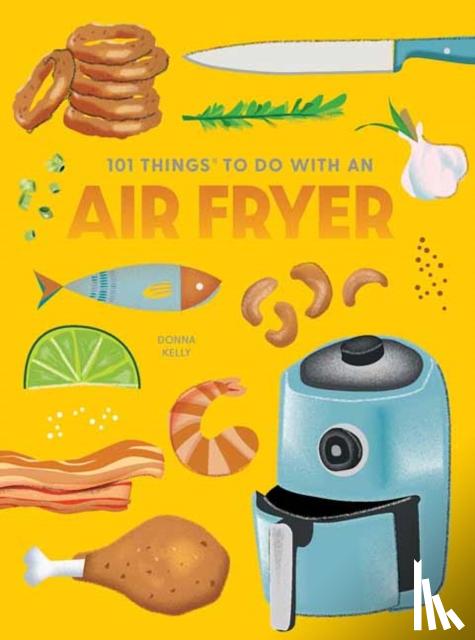 Kelly, Donna - 101 Things to Do With An Air Fryer, New Edition