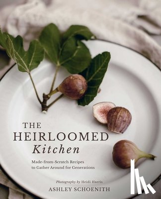 Schoenith, Ashley, Harris, Heidi - The Heirloomed Kitchen