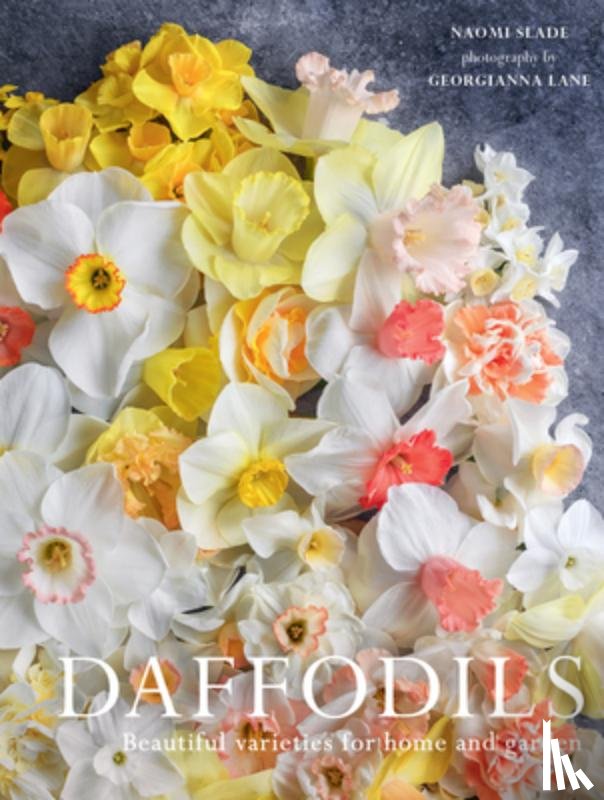 Slade, Naomi - Daffodils: Beautiful Varieties for Home and Garden