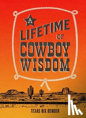 Bender, Texas Bix - A Lifetime of Cowboy Wisdom