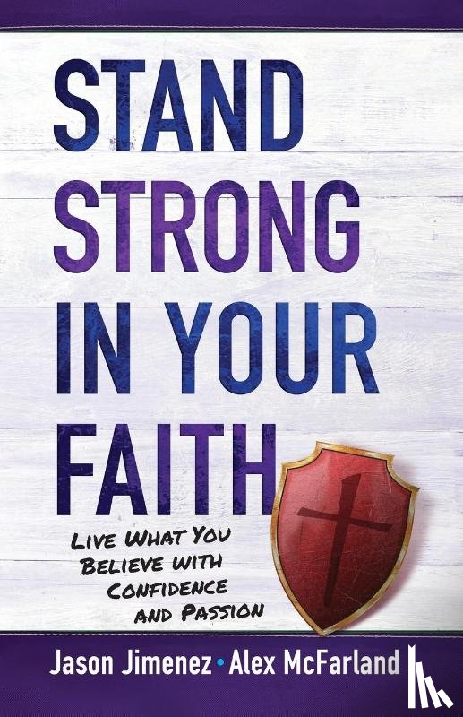 McFarland, Alex, Jimenez, Jason - Stand Strong in your Faith: Live What you Believe with Confidence and Passion