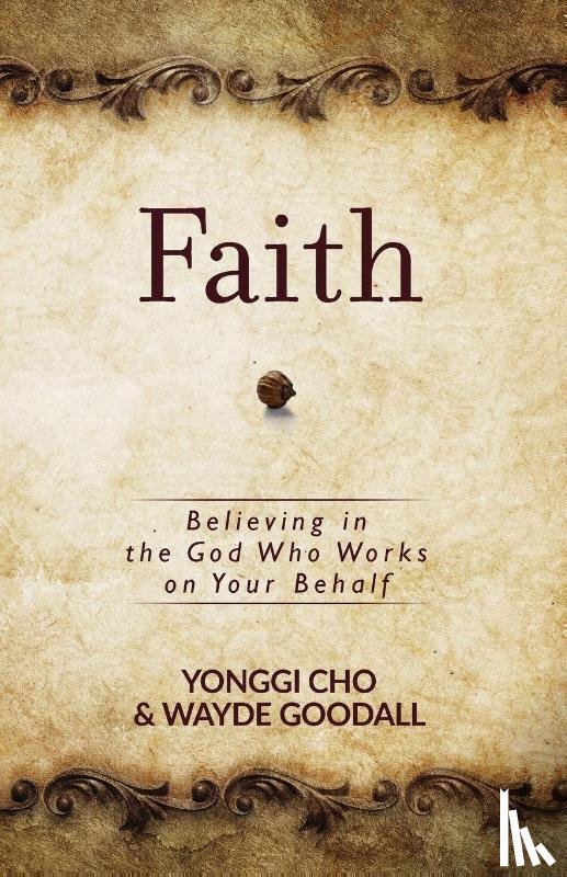 Cho, David Yonggi, Goodall, Wayne - Faith: Believing in the God who Works on your Behalf
