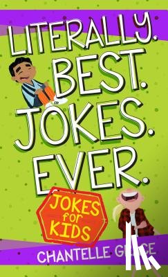 Grace, Chantelle - Literally. Best. Jokes. Ever: Jokes for Kids