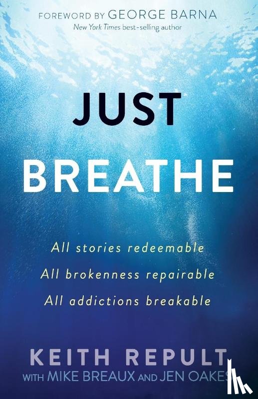 Repult, Keith - Just Breathe: All Stories Redeemable, All Brokennes Repairable, All Addictions Breakable