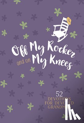 Broadstreet Publishing Group LLC - Off My Rocker and on My Knees (Gift Edition): 52 Devotions for Devoted Grandmas