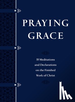 Holland, David A. - Praying Grace (Gift Edition): 55 Meditations and Declarations on the Finished Work of Christ