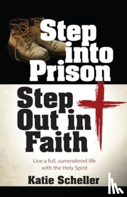 Scheller, Katie - Step Into Prison, Step Out in Faith